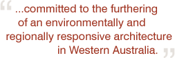 ...committed to the furthering of an environmentally and regionally responsive architecture in Western Australia.